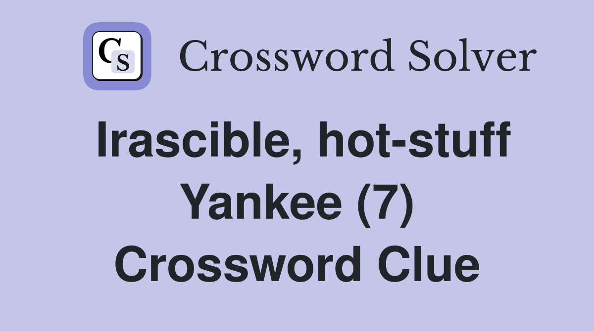Irascible hot stuff Yankee (7) Crossword Clue Answers Crossword Solver